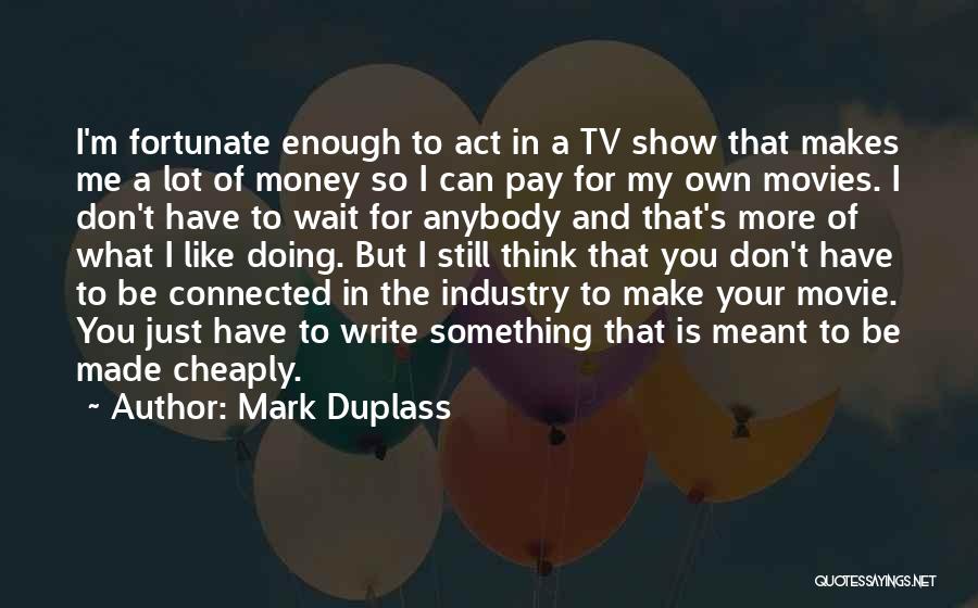 Make My Own Money Quotes By Mark Duplass