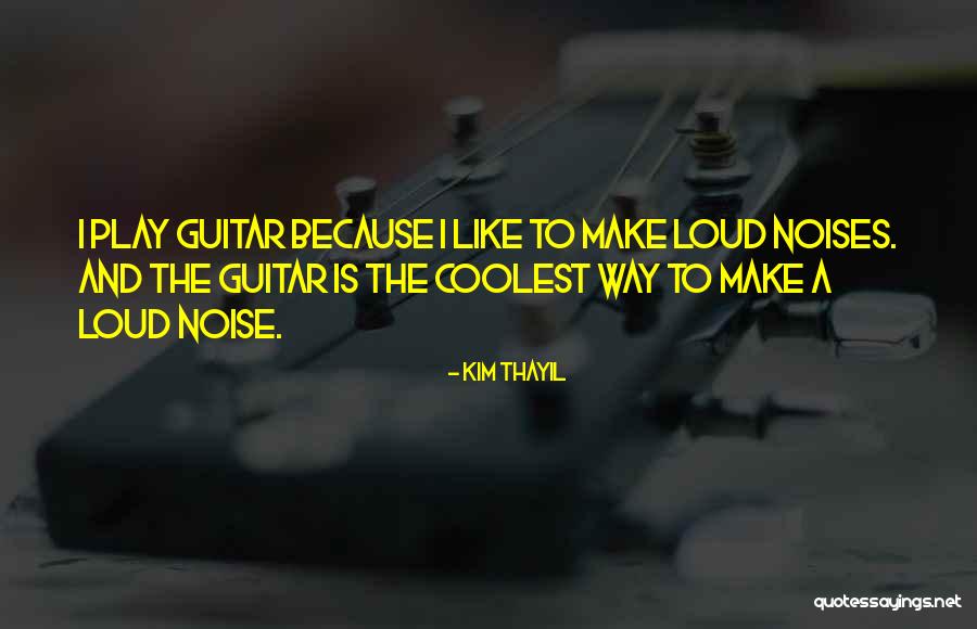 Make Noise Quotes By Kim Thayil