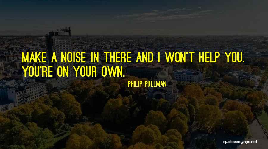 Make Noise Quotes By Philip Pullman