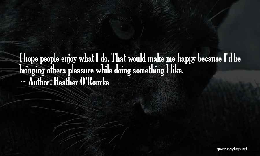 Make Others Happy Quotes By Heather O'Rourke