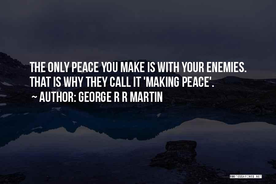 Make Peace With Enemies Quotes By George R R Martin