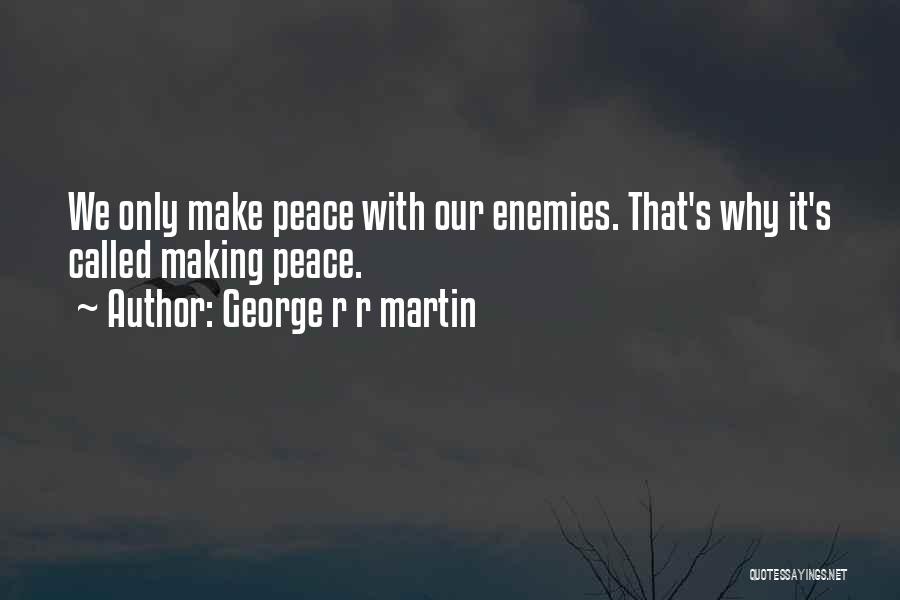 Make Peace With Enemies Quotes By George R R Martin