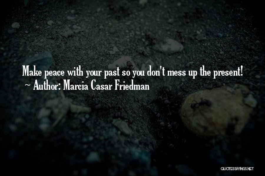 Make Peace With Your Past Quotes By Marcia Casar Friedman