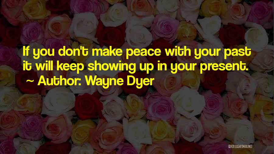 Make Peace With Your Past Quotes By Wayne Dyer