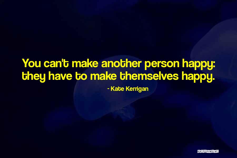 Make Person Happy Quotes By Kate Kerrigan Make Person Happy Quotes By Kate Kerrigan