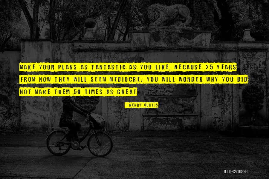 Make Plans Quotes By Henry Curtis Make Plans Quotes By Henry Curtis