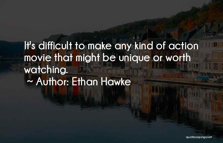 Make Sure It's Worth Watching Quotes By Ethan Hawke