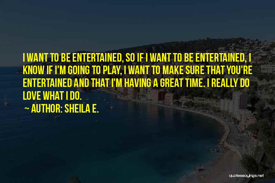 Make Sure Love Quotes By Sheila E.