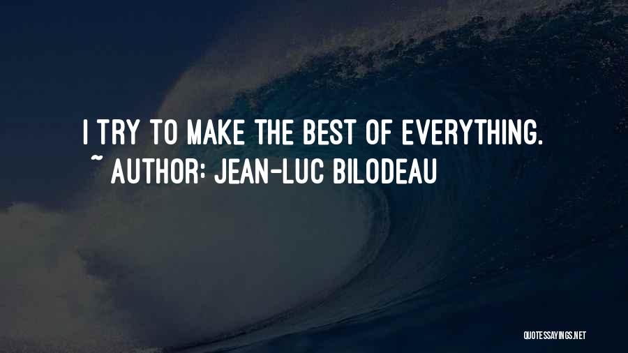 Make The Best Of Everything Quotes By Jean-Luc Bilodeau