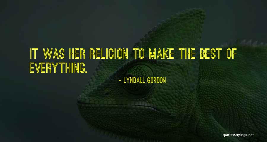 Make The Best Of Everything Quotes By Lyndall Gordon Make The Best Of Everything Quotes By Lyndall Gordon