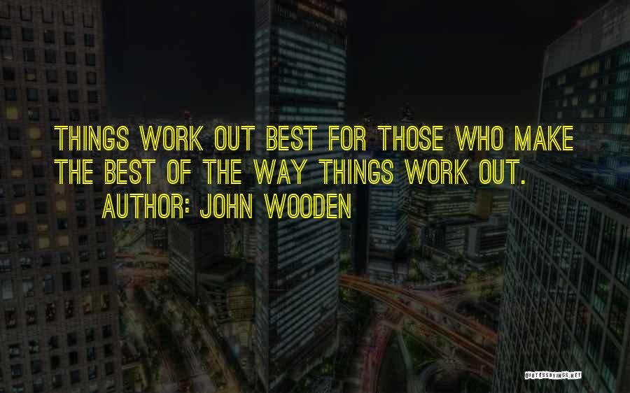 Make The Best Of Things Quotes By John Wooden