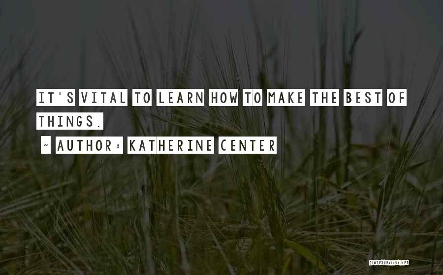 Make The Best Of Things Quotes By Katherine Center