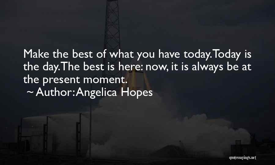 Make The Best Of What You Have Quotes By Angelica Hopes