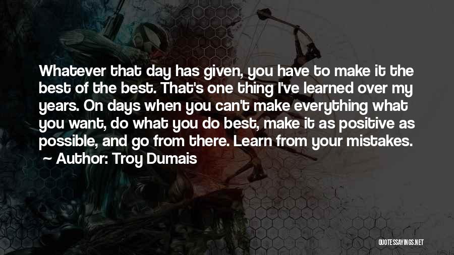 Make The Best Of Your Day Quotes By Troy Dumais