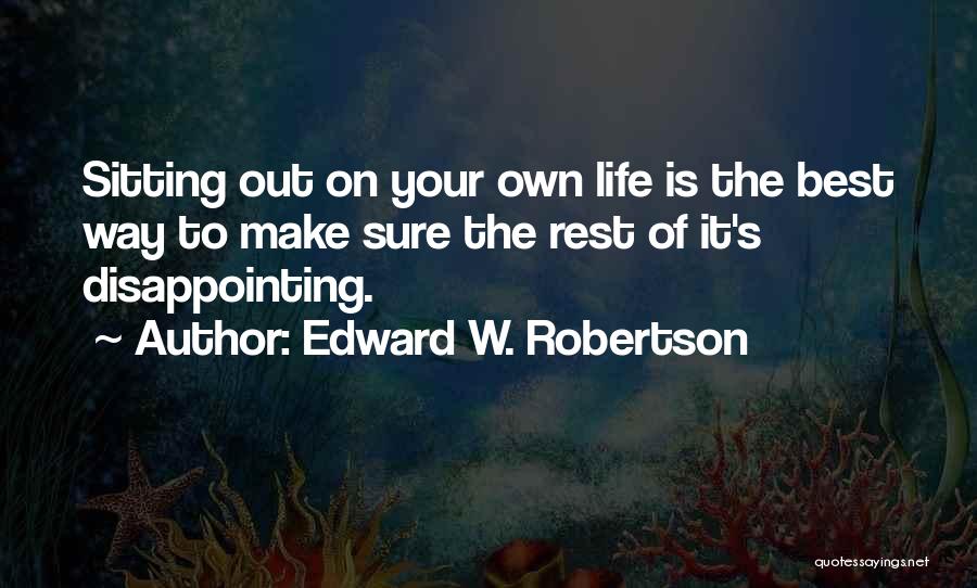 Make The Best Out Of Your Life Quotes By Edward W. Robertson
