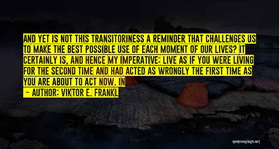 Make The Best Use Of Time Quotes By Viktor E. Frankl