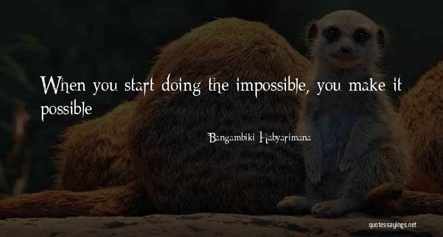 Make The Impossible Possible Quotes By Bangambiki Habyarimana