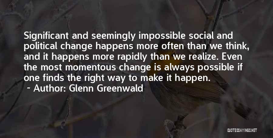 Make The Impossible Possible Quotes By Glenn Greenwald