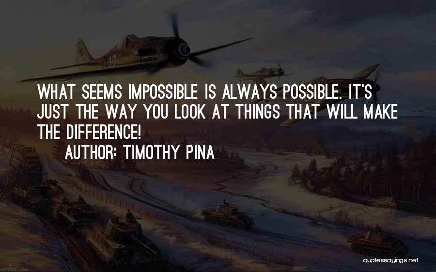 Make The Impossible Possible Quotes By Timothy Pina