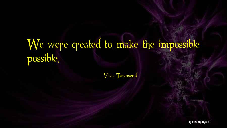 Make The Impossible Possible Quotes By Vista Townsend