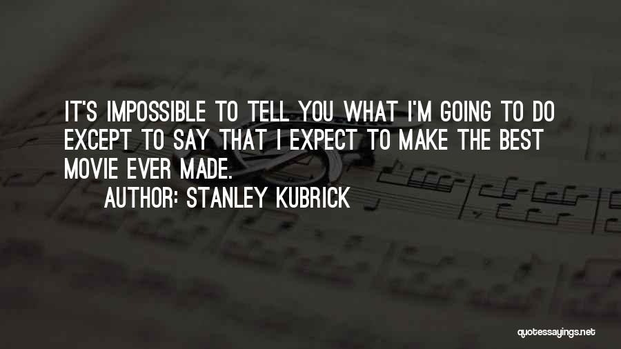 Make The Impossible Quotes By Stanley Kubrick