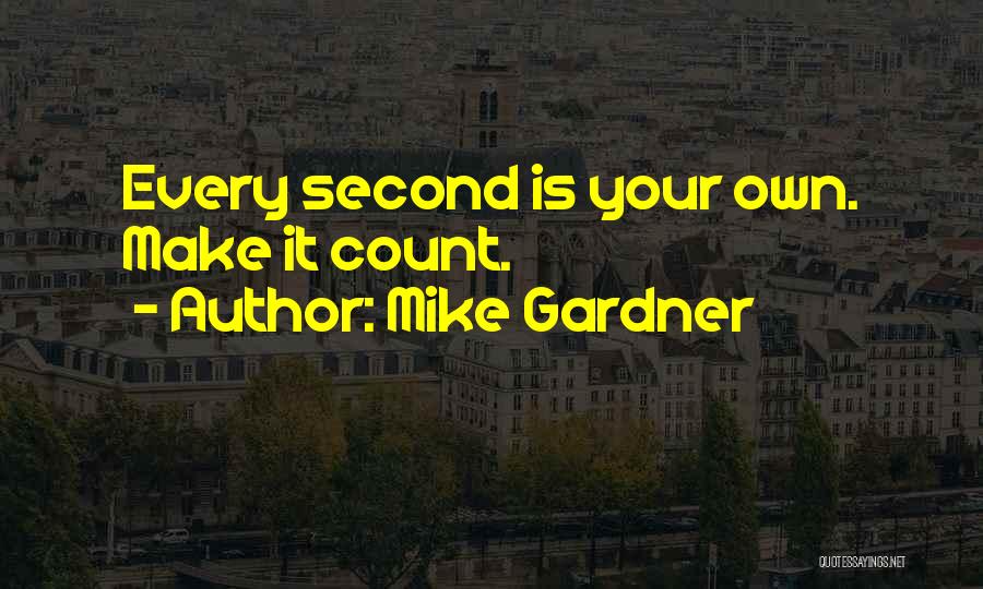 Make The Most Of Every Second Quotes By Mike Gardner