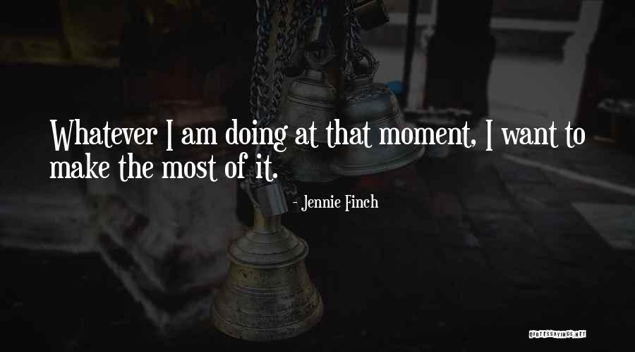 Make The Most Of The Moment Quotes By Jennie Finch