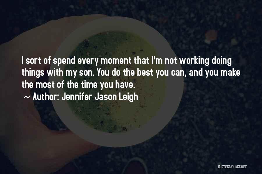 Make The Most Of Things Quotes By Jennifer Jason Leigh