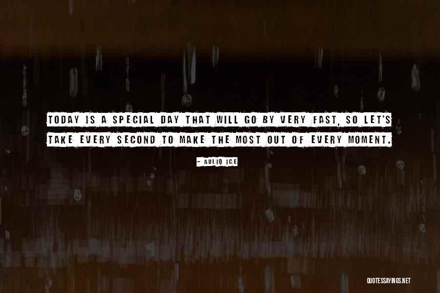Make The Most Out Of Today Quotes By Auliq Ice Make The Most Out Of Today Quotes By Auliq Ice