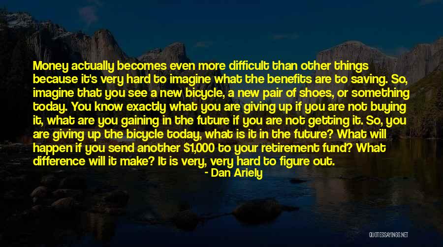 Make The Most Out Of Today Quotes By Dan Ariely Make The Most Out Of Today Quotes By Dan Ariely