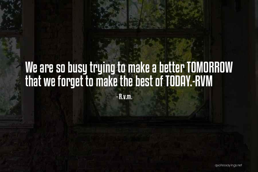 Make The Most Out Of Today Quotes By R.v.m. Make The Most Out Of Today Quotes By R.v.m.