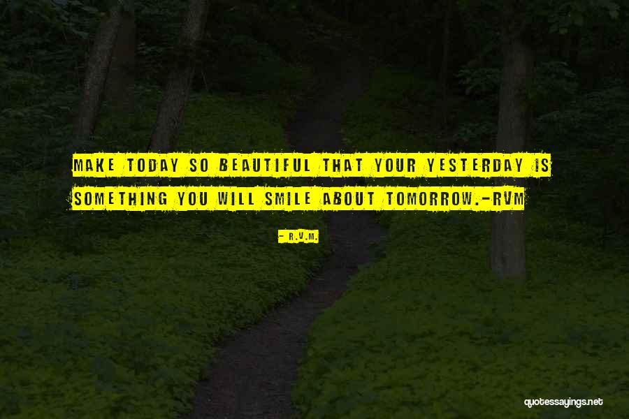 Make The Most Out Of Today Quotes By R.v.m. Make The Most Out Of Today Quotes By R.v.m.