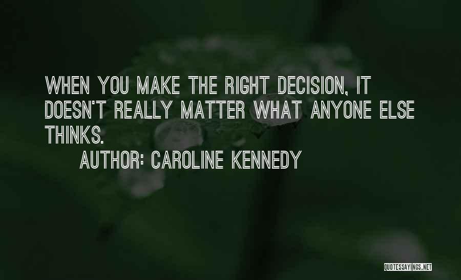 Make The Right Decision Quotes By Caroline Kennedy