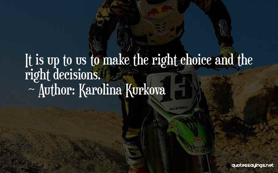 Make The Right Decisions Quotes By Karolina Kurkova