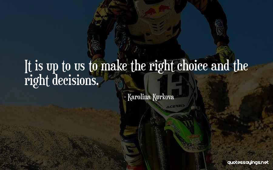 Make The Right Decisions Quotes By Karolina Kurkova