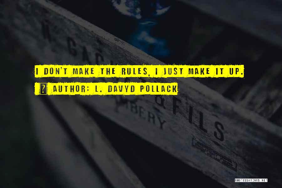 Make The Rules Quotes By L. Davyd Pollack
