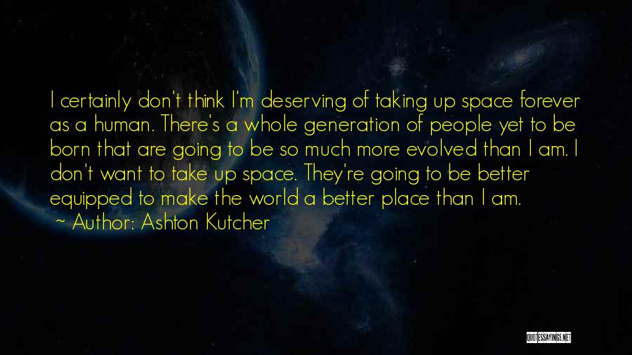 Make The World A Better Place Quotes By Ashton Kutcher