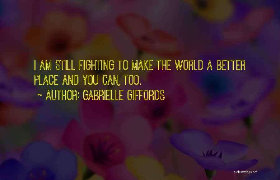 Make The World A Better Place Quotes By Gabrielle Giffords