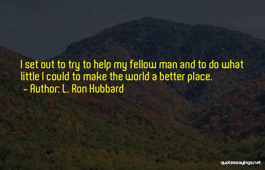 Make The World A Better Place Quotes By L. Ron Hubbard