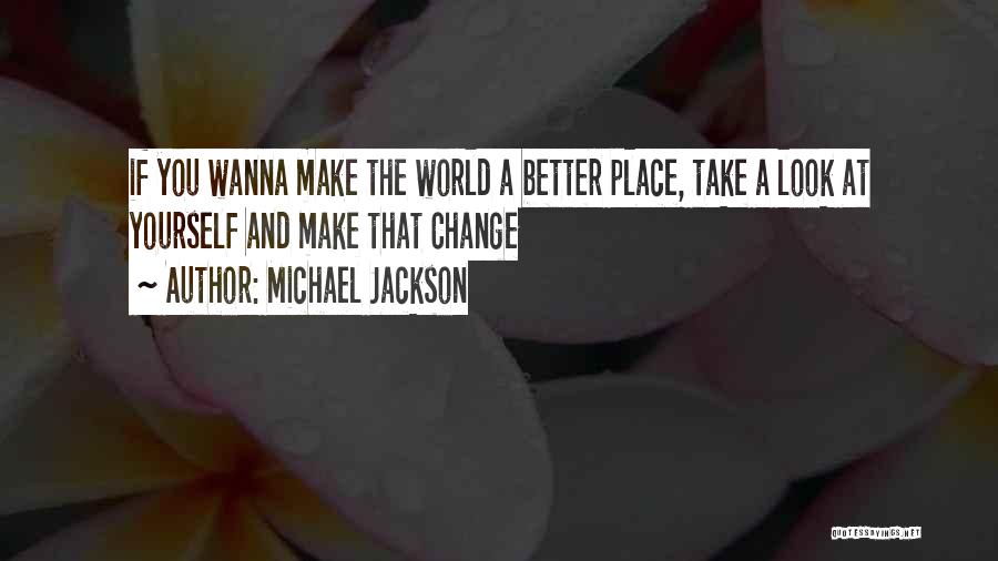 Make The World A Better Place Quotes By Michael Jackson