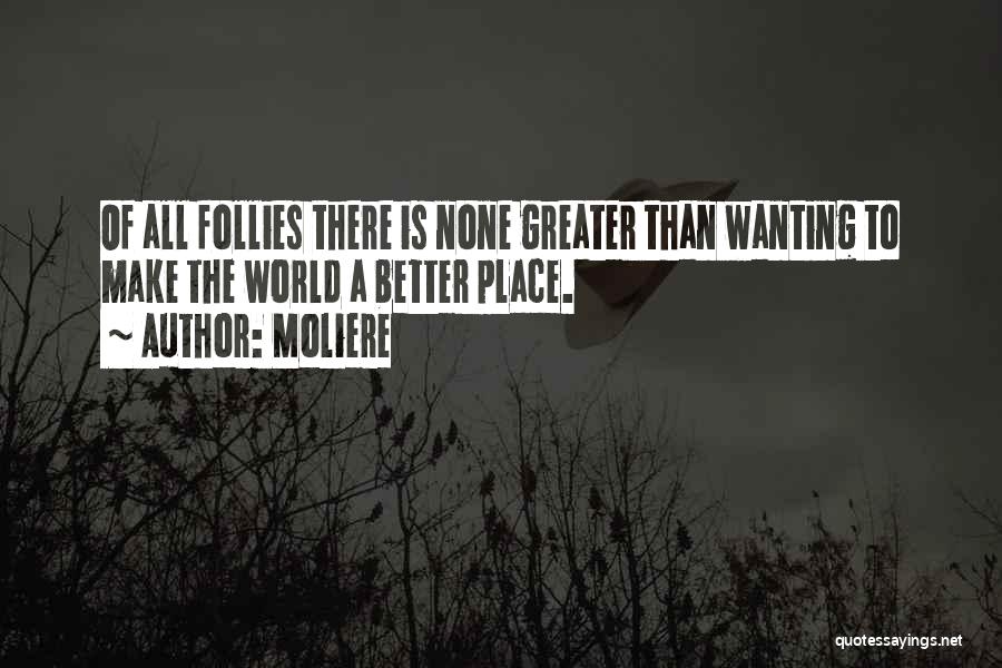 Make The World A Better Place Quotes By Moliere