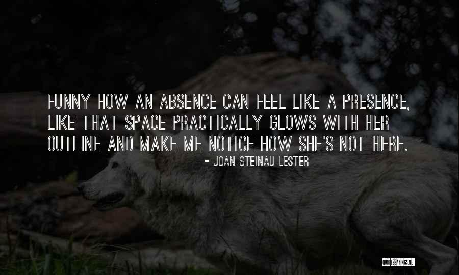 Make Them Feel Your Absence Quotes By Joan Steinau Lester Make Them Feel Your Absence Quotes By Joan Steinau Lester