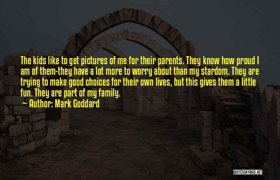 Make Them Proud Quotes By Mark Goddard