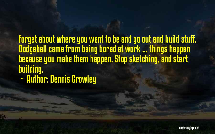 Make Things Happen Quotes By Dennis Crowley