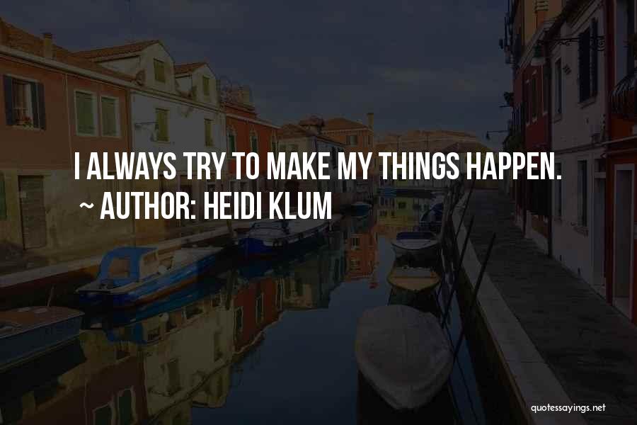 Make Things Happen Quotes By Heidi Klum