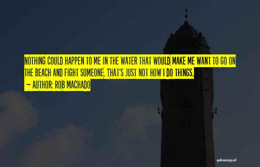 Make Things Happen Quotes By Rob Machado