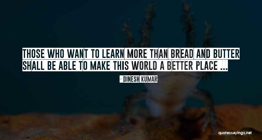 Make This World A Better Place Quotes By Dinesh Kumar Make This World A Better Place Quotes By Dinesh Kumar