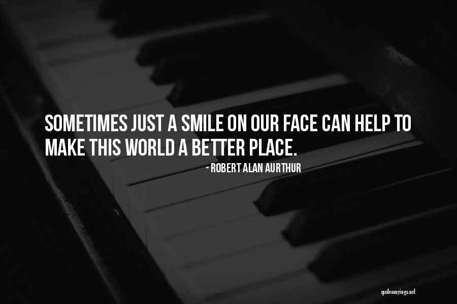 Make This World A Better Place Quotes By Robert Alan Aurthur Make This World A Better Place Quotes By Robert Alan Aurthur