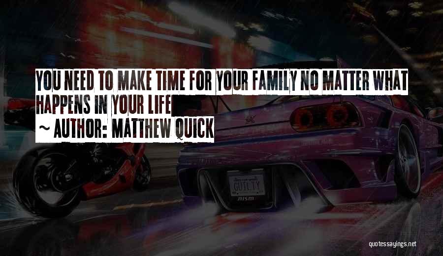 Make Time For Your Family Quotes By Matthew Quick