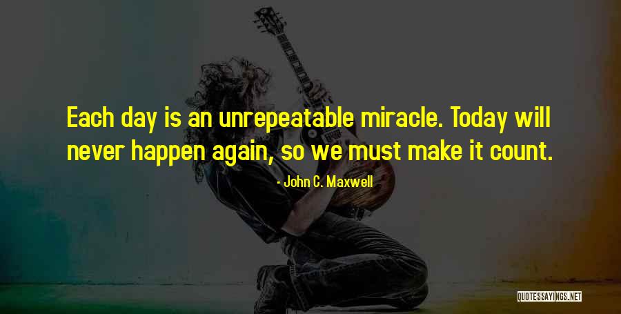 Make Today Count Quotes By John C. Maxwell Make Today Count Quotes By John C. Maxwell